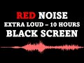 Red Noise, Black Screen | EXTRA LOUD | 10 Hours No Ads