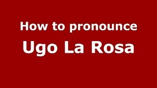 How to pronounce Ugo La Rosa