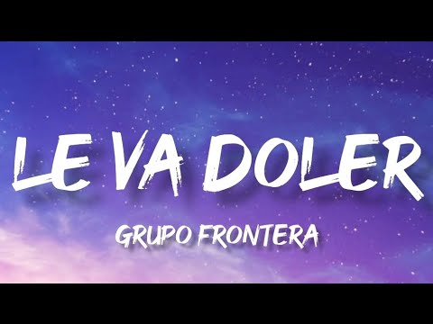 Le Va Doler - Grupo Frontera (Letra/English Lyrics)