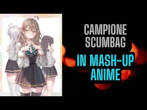 Campione Scumbag in Mash-up Anime Part2