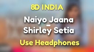Naiyo Jaana - Shirley Setia😍 [ 8D Audio ]❤