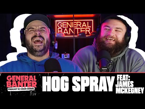 General Banter Podcast: HOG SPRAY - Feat: James Mckegney