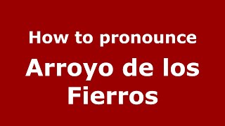 How to pronounce Arroyo De Los Fierros