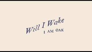 I Am Oak - Will I Wake video