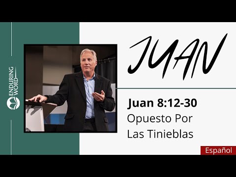 El evangelio de Juan - Juan 8:12-30 - Opuesto Por Las Tiniebles