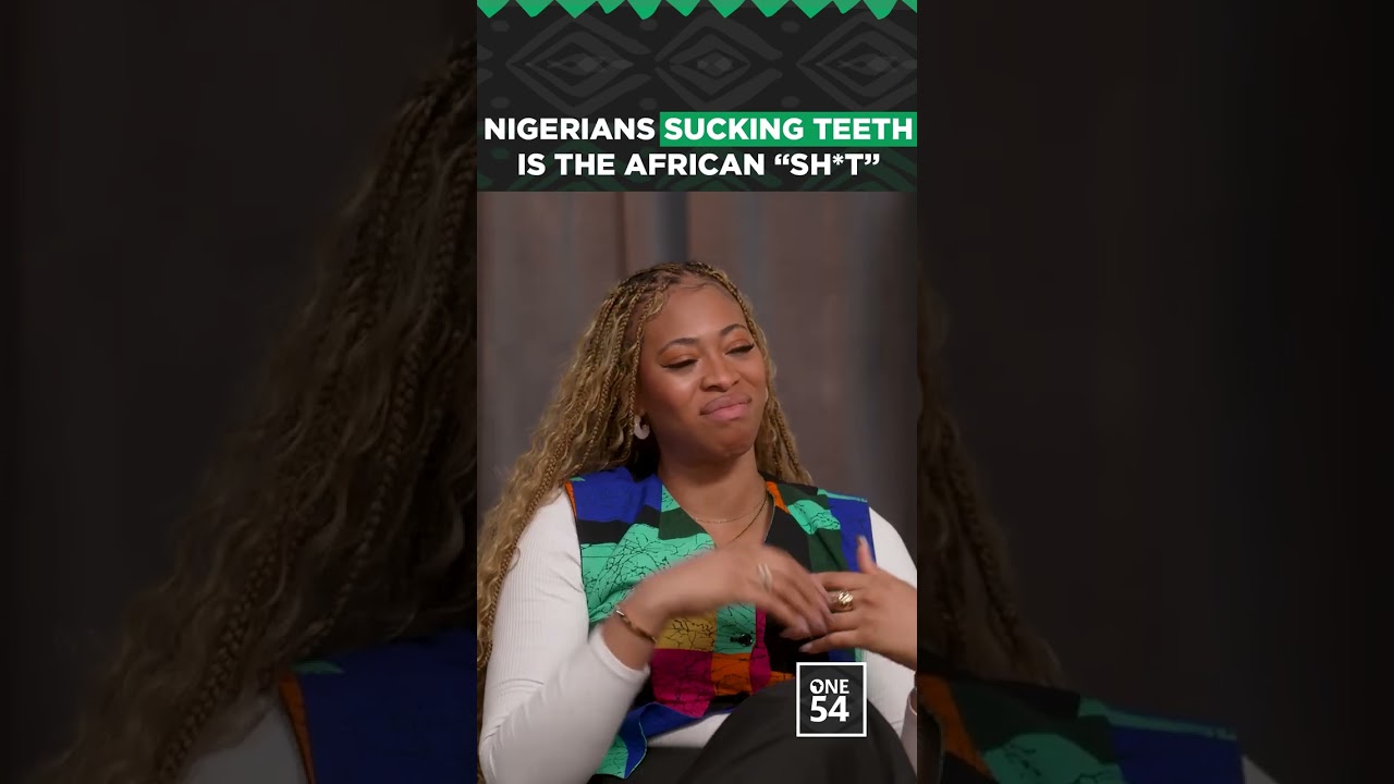 Nigerians Sucking Teeth Is The African "Sh*t" | One54 Africa Podcast