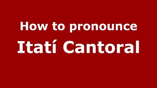 How to pronounce Itatí Cantoral