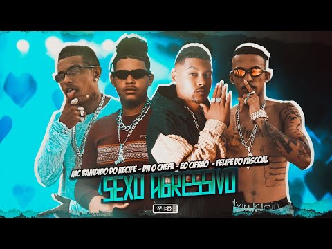 FELIPE DO PÁSCOAL, BANDIDO DO RECIFE, EO CIFRÃO E DN O CHEFE - SEXO AGRESSIVO - BREGA FUNK