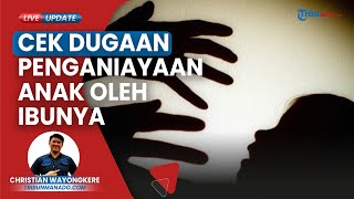 Ibunda di Bitung Diduga Tega Aniaya Anak Sendiri, Instansi Terkait Gerak Cepat Cek Fakta Informasi