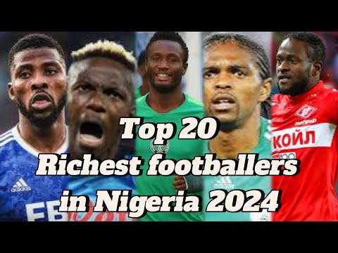 Meet the 20 richest footballers in Nigeria 2024
