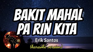 BAKIT MAHAL PA RIN KITA - ERIK SANTOS (karaoke version)