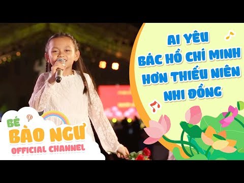 Ai Yêu Bác Hồ Chí Minh hơn thiếu niên Nhi Đồng - BÉ BÀO NGƯ - live songs