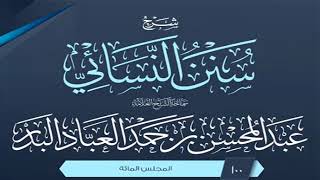 المجلس (100) | شرح سنن النسائي | الشيخ عبد المحسن العباد البدر | #الشيخ_عبدالمحسن_العباد image