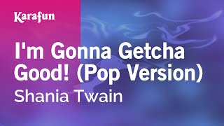 Karaoke I'm Gonna Getcha Good! (Pop Version) - Shania Twain *