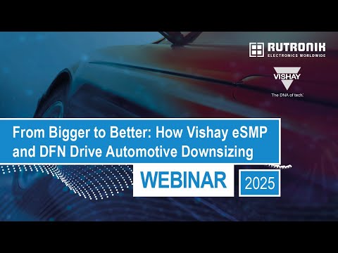 From Bigger to Better: How Vishay eSMP & DFN Packages drive automative downsizing - Rutronik Webinar