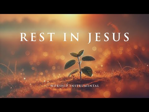 REST IN JESUS - Soaking worship instrumental - Prayer, Devotional, Meditation and Relaxation