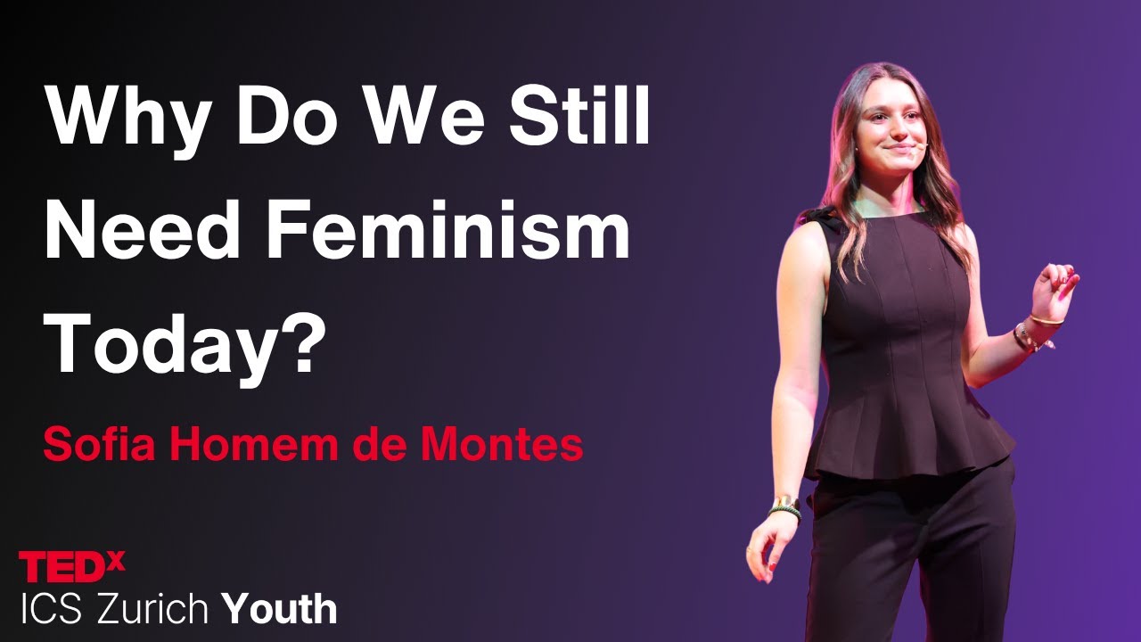 Why Do We Still Need Feminism Today? | Sofia Homem de Montes | TEDxICS Zurich Youth
