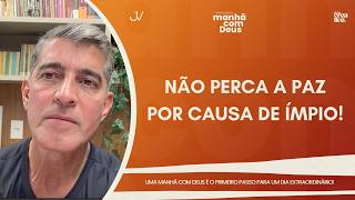 MANHÃ COM DEUS | NÃO PERCA A PAZ POR CAUSA DE ÍMPIO! | Josué Valandro Jr.