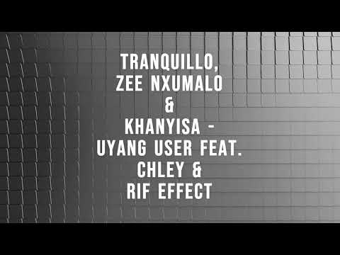 Tranquillo, Zee Nxumalo & Khanyisa - Uyang User feat. Chley & Rif Effect