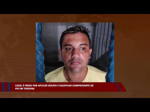 Casal é preso por aplicar golpes e falsificar comprovante de Pix em Teresina 20 03 2023