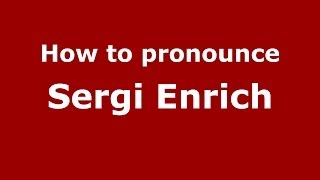 How to pronounce Sergi Enrich