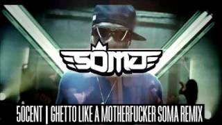 SOMA REMIX - 50CENT GHETTO LIKE A MOTHERFUCKER