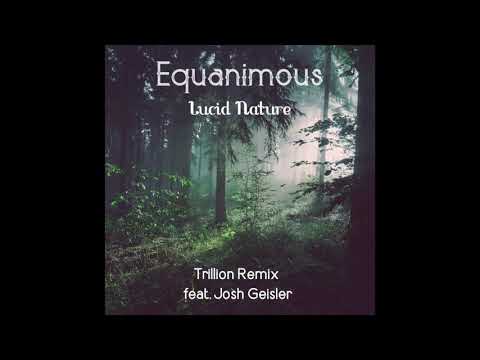 Equanimous - Lucid Nature (Trillion Remix) feat. Josh Geisler