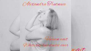 Alexandra Trutneva - Heaven Wait (White lies live studio cover)
