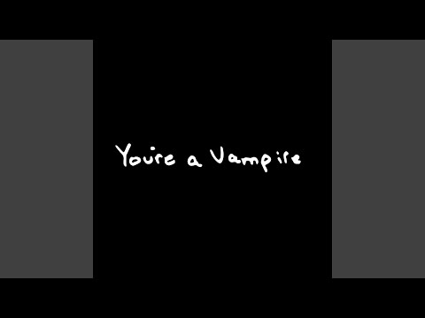 You're A Vampire