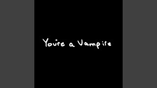You're A Vampire