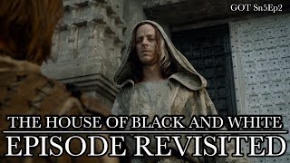 Game of Thrones | The House of Black &amp; White | Episode Revisited (Sn5Ep2)