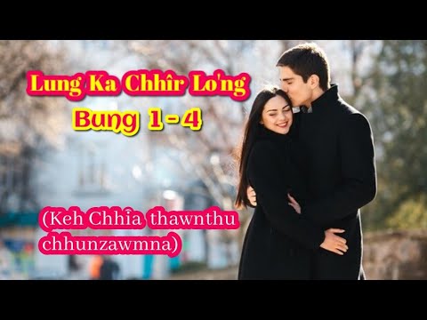 Lung ka chhîr lo'ng: Bung 1 - 4 (Keh Chhia thawnthu chhunzawmna)