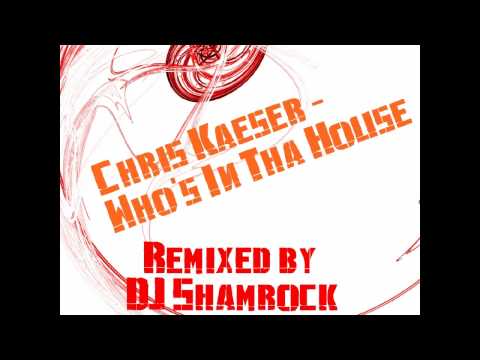 New! Chris Kaeser - Who's In Tha House (DJ Shamrock Club Mix) HD Quality!