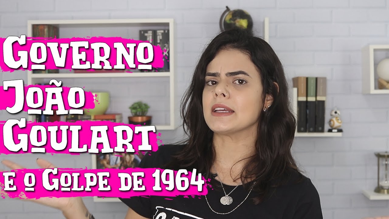 GOVERNO JOÃO GOULART e o GOLPE DE 1964