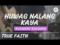 Huwag Nalang Kaya - Acoustic Karaoke (True Faith)