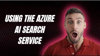 USING THE AZURE AI SEARCH SERVICE