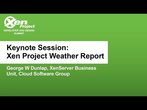 Keynote Session: Xen Project Weather Report - George W Dunlap, XenServer Business Unit