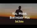 Kal Mera Birthday Hai | Said Status | Heart Touching Status || Tum Meri Hoti ||