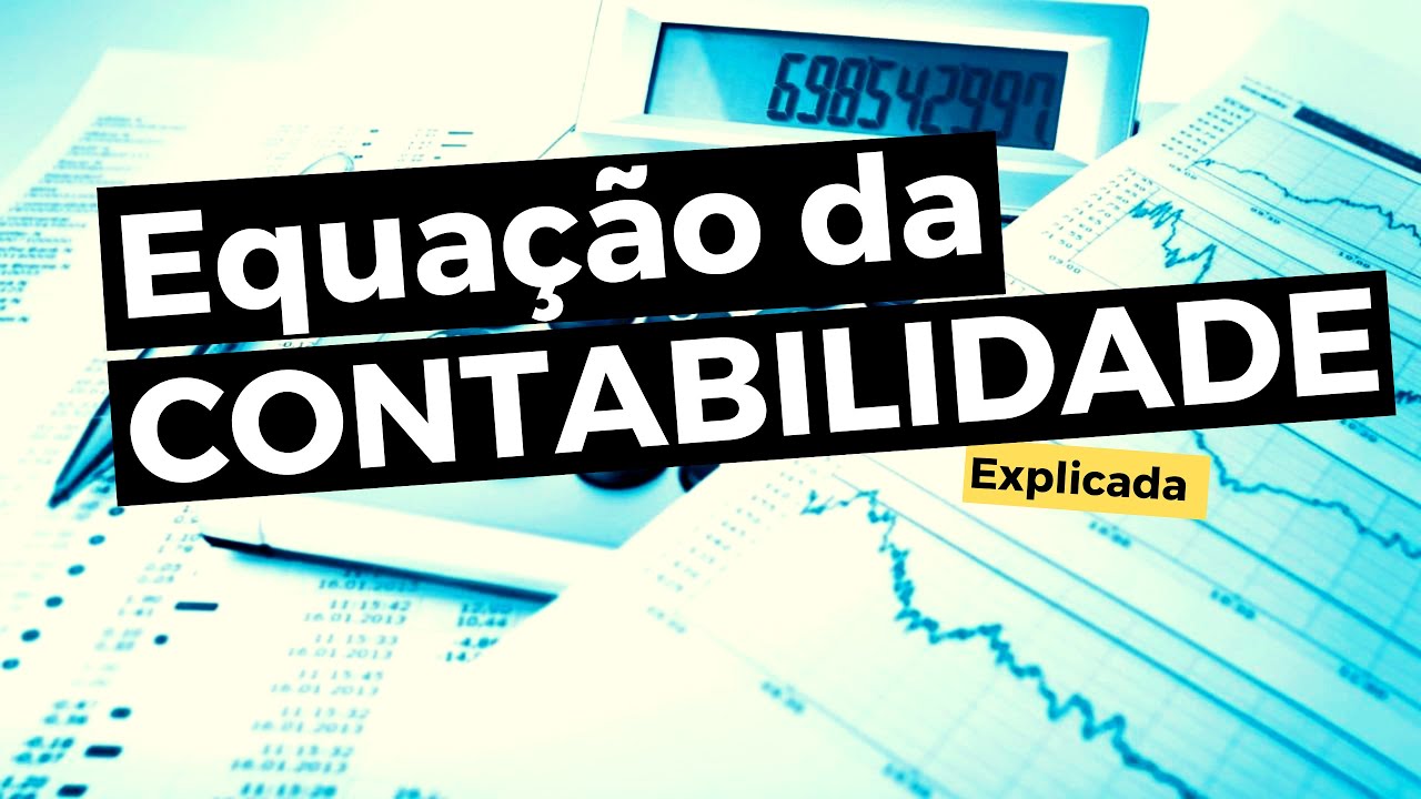 EQUAÇÃO DA CONTABILIDADE EXPLICADA (ATIVO = PASSIVO + PL) / EQUAÇÃO DO PATRIMÔNIO