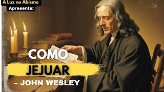 This is How John Wesley Fasted – The Secret Discipline That Shaped His Spiritual Power