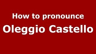 How to pronounce Oleggio Castello
