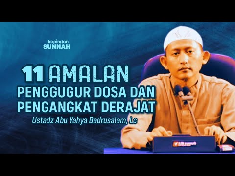11 AMALAN PENGHAPUS DOSA DAN PENGANGKAT DERAJAT - Ustadz Abu Yahya Badrusalam, Lc