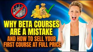 Why Beta Courses Are a Mistake And How to Sell Your First Course at Full Price