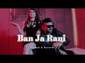 Ban Ja Rani - Slowed & Reverb - Guru Randhawa