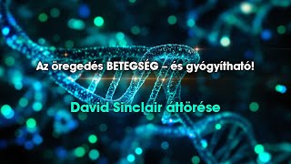 Az öregedés BETEGSÉG – és gyógyítható! | David Sinclair áttörése