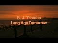 B. J. Thomas - Long Ago Tomorrow - Lyrics