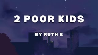 Ruth B - 2 Poor kids lyrics