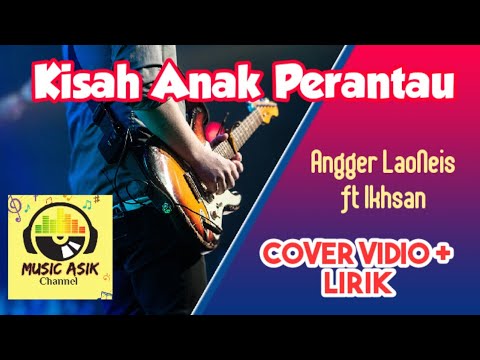 Kisah Anak Perantau - Angger LaoNeis ft Ikhsan