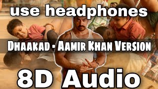 Dhaakad Aamir Khan Version (8D AUDIO) - Dangal  Aa