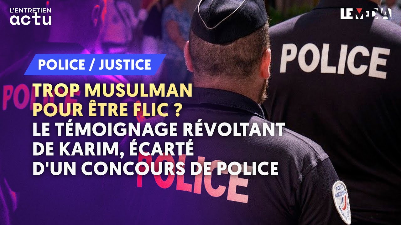 TROP MUSULMAN POUR ÊTRE FLIC ? LE TÉMOIGNAGE RÉVOLTANT DE KARIM, ÉCARTÉ D'UN CONCOURS DE POLICE